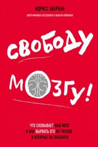 Просто о мозге. Свободу мозгу! Что сковывает наш мозг и как вырвать его из тисков, в которых он оказался