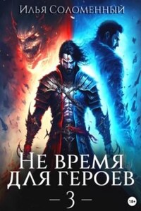 Не время для героев. Книга 3