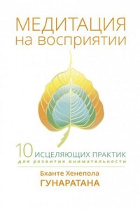 Медитация на восприятии. Десять целительных практик для развития внимательности