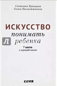 Искусство понимать ребенка. 7 шагов к хорошей жизни