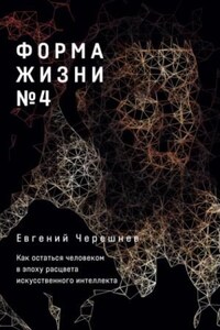 Форма жизни № 4. Как остаться человеком в эпоху расцвета искусственного интеллекта